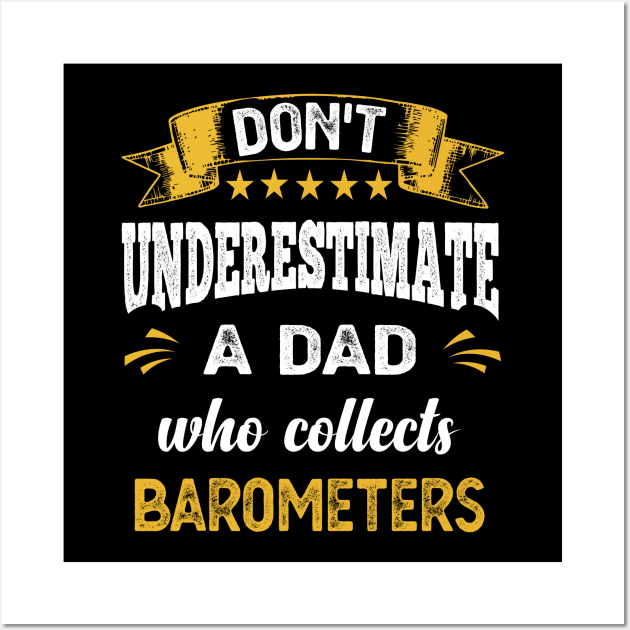 Don't Underestimate A Dad Who Collects Barometers Wall Art by familycuteycom